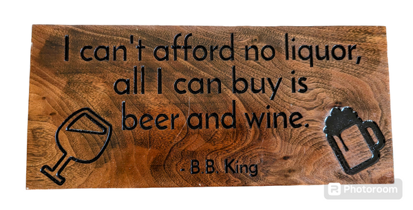 Wooden Sign - BB King Quote - "I Can't Afford No Liquor..."