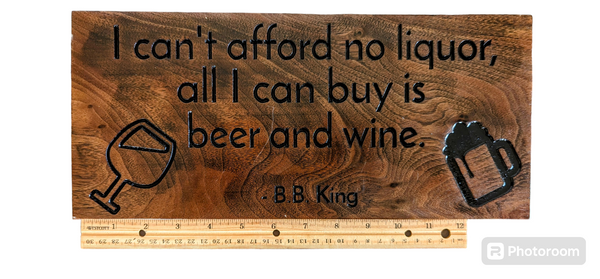 Wooden Sign - BB King Quote - "I Can't Afford No Liquor..."