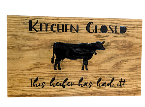 CNC Sign - "Kitchen Closed This Heifer Has Had It!"